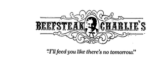 BEEFSTEAK CHARLIE'S "I'LL FEED YOU LIKE THERE'S NO TOMORROW."