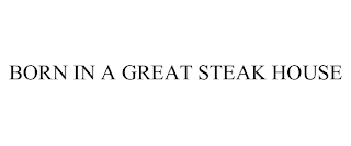 BORN IN A GREAT STEAK HOUSE trademark