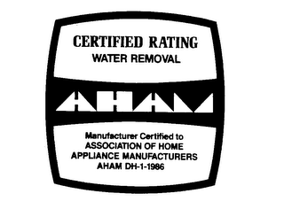 AHAM CERTIFIED RATING WATER REMOVAL MANUFACTURERS CERTIFIED TO ASSOCIATION OF HOME APPLIANCE MANUFACTURERS AHAM DH-1-1986