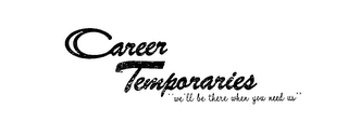 CAREER TEMPORARIES "WE'LL BE THERE WHEN YOU NEED US"