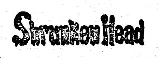 SHRUNKEN HEAD trademark