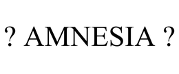 ? AMNESIA ?