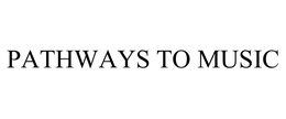 PATHWAYS TO MUSIC