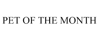 PET OF THE MONTH trademark