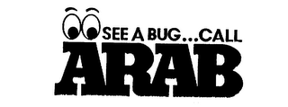 SEE A BUG ... CALL ARAB