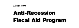 A GUIDE TO THE ANTI-RECESSION FISCAL AID PROGRAM