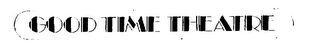 GOOD TIME THEATRE trademark