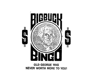 BIG BUCK BINGO $$ OLD GEORGE WAS NEVER WORTH MORE TO YOU!