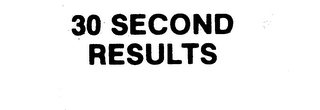30 SECOND RESULTS trademark