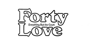 FORTY LOVE EVERYTHING BUT THE COURT 