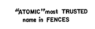 "ATOMIC" MOST TRUSTED NAME IN FENCES