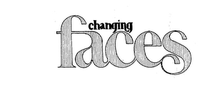 CHANGING FACES