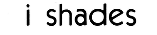 I SHADES trademark