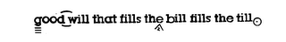 GOODWILL THAT FILLS THE BILL FILLS THE TILL trademark