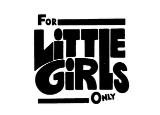 FOR LITTLE GIRLS ONLY