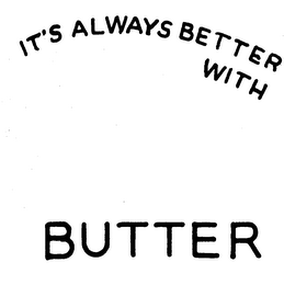 IT'S ALWAYS BETTER WITH BUTTER