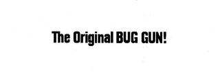 THE ORIGINAL BUG GUN!