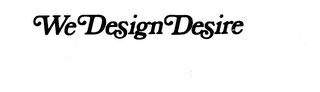 WE DESIGN DESIRE trademark