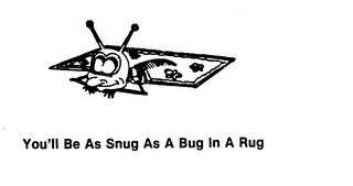 YOU'LL BE AS SNUG AS A BUG IN A RUG