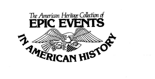 THE AMERICAN HERITAGE COLLECTION OF EPIC EVENTS IN AMERICAN HISTORY