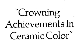 CROWNING ACHIEVEMENTS IN CERAMIC COLOR