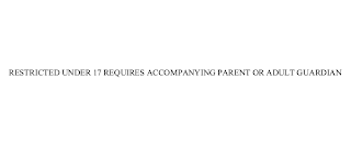 RESTRICTED UNDER 17 REQUIRES ACCOMPANYING PARENT OR ADULT GUARDIAN trademark