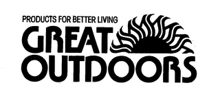 PRODUCTS FOR BETTER LIVING GREAT OUTDOORS