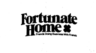 FORTUNATE HOME FRIENDS DOING BUSINESS WITH FRIENDS