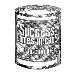 SUCCESS COMES IN CANS NOT IN CANNOTS