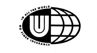 U NO FINER INSURANCE IN ALL THE WORLD