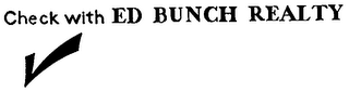 CHECK WITH ED BUNCH REALTY