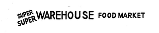 SUPER SUPER WAREHOUSE FOOD MARKET trademark
