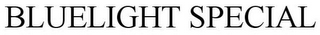 BLUELIGHT SPECIAL trademark