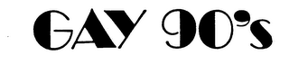 GAY 90'S trademark