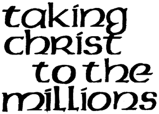 TAKING CHRIST TO THE MILLIONS