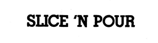 SLICE 'N POUR trademark