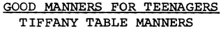 GOOD MANNERS FOR TEENAGERS TIFFANY TABLE MANNERS trademark