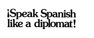 SPEAK SPANISH LIKE A DIPLOMAT!