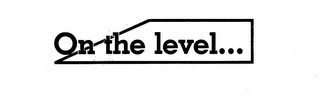 ON THE LEVEL... trademark