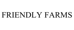 FRIENDLY FARMS