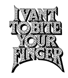 I VANT TO BITE YOUR FINGER trademark