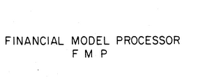 FINANCIAL MODEL PROCESSOR F M P trademark