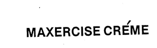 MAXERCISE CREME trademark