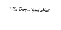 "THE FWIP-SPUD HUT"