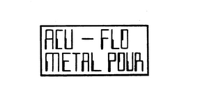 ACU-FLO METAL POUR trademark