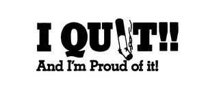 I QUIT!! AND I'M PROUD OF IT!