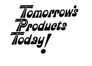 TOMORROW'S PRODUCTS TODAY!