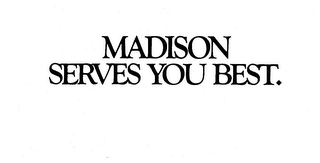 MADISON SERVES YOU BEST.