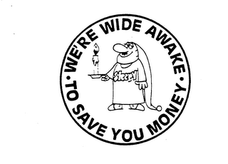 WE'RE WIDE AWAKE . TO SAVE YOU MONEY . SLEEPY