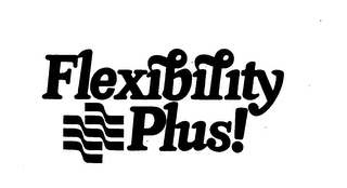 FLEXIBILITY PLUS!